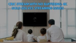 Read more about the article Cric Stream With No Buffering: 4K Gold Solves Streaming Issues