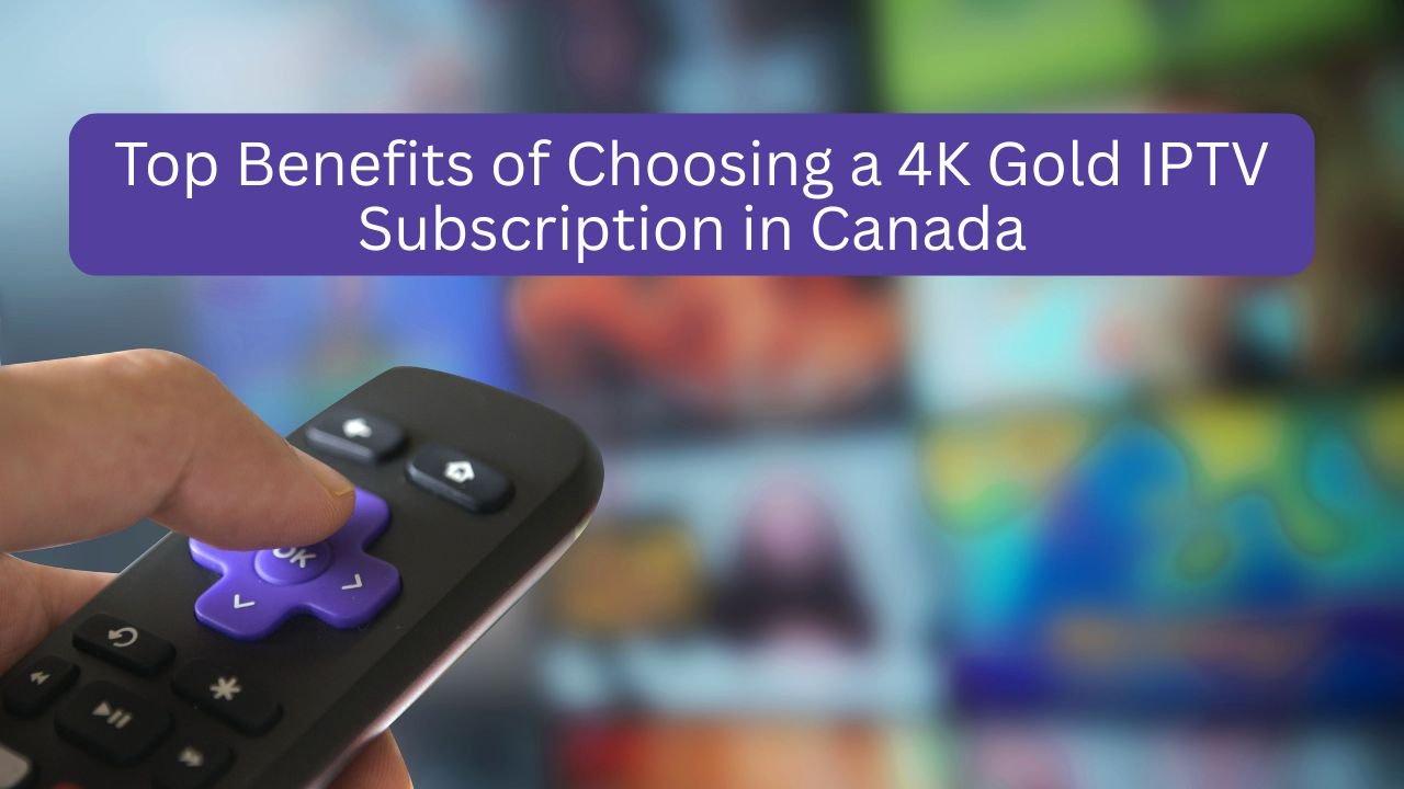 Read more about the article Top Benefits of Choosing a 4K Gold IPTV Subscription in Canada